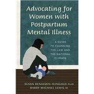 Advocating for Women with Postpartum Mental Illness A Guide to Changing the Law and the National Climate