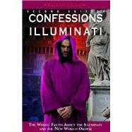 Confessions of an Illuminati, Volume I The Whole Truth About the Illuminati and the New World Order