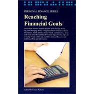 Reaching Financial Goals : Advice from Finance Industry Experts about Saving, Investing, and Managing Money Using Such Financial Tools as Cash Investments, Stocks, Bonds, Mutual Funds, and Annuities, along with Facts about Researching Investment Opportunities, Tips for Avoiding...