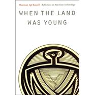 When the Land Was Young : Reflections on American Archaeology