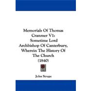 Memorials of Thomas Cranmer V1 : Sometime Lord Archbishop of Canterbury, Wherein the History of the Church (1840)