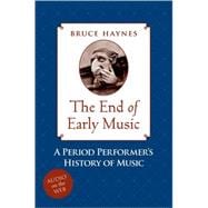 The End of Early Music A Period Performer's History of Music for the Twenty-First Century