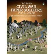 Civil War Paper Soldiers in Full Color 100 Authentic Union and Confederate Soldiers