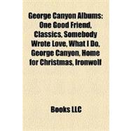 George Canyon Albums : One Good Friend, Classics, Somebody Wrote Love, What I Do, George Canyon, Home for Christmas, Ironwolf