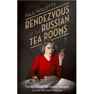 Rendezvous at the Russian Tea Rooms The Spyhunter, the Fashion Designer & the Man From Moscow