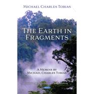 The Earth in Fragments: A Memoir by Michael Charles Tobias