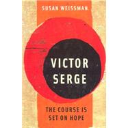 Victor Serge The Course is Set on Hope