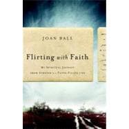 Flirting with Faith My Spiritual Journey from Atheism to a Faith-Filled Life