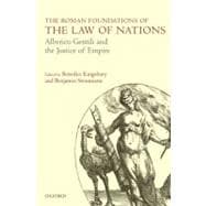 The Roman Foundations of the Law of Nations Alberico Gentili and the Justice of Empire
