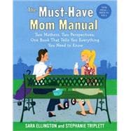 The Must-Have Mom Manual Two Mothers, Two Perspectives, One Book That Tells You Everything You Need to Know