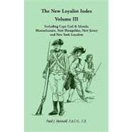 New Loyalist Index Vol. 3 : Including Cape Cod and Islands, Massachusetts, New Hampshire, New Jersey and New York Loyalists