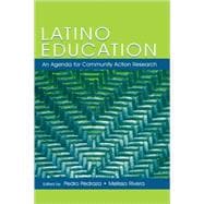 Latino Education : An Agenda for Community Action Research; A Volume of the National Latino/A Education Research and Policy Project