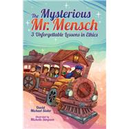 The Mysterious Mr. Mensch 3 Unforgettable Lessons in Ethics