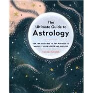 The Ultimate Guide to Astrology Use the Guidance of the Planets to Manifest Your Power and Purpose