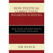 How Political Correctness Weakens Schools Stop Losing and Start Winning Educational Excellence