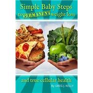 Simple Baby Steps to Permanent Weight Loss and True Cellular Health