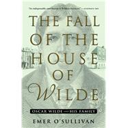 The Fall of the House of Wilde Oscar Wilde and His Family