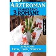 Ärzte, Liebe, Schicksal: Arztroman Sammelband 3 Romane