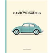 The Complete Book of Classic Volkswagens Beetles, Microbuses, Things, Karmann Ghias, and More
