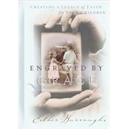 Engraved by Grace : Creating a Legacy of Faith for Your Children