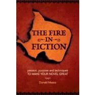 The Fire in Fiction: Passion, Purpose and Techniques to Make Your Novel Great