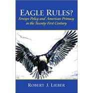 Eagle Rules? Foreign Policy and American Primacy in the Twenty-First Century
