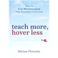 Teach More, Hover Less How to Stop Micromanaging Your Secondary Classroom