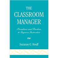 The Classroom Manager Procedures and Practices to Improve Instruction