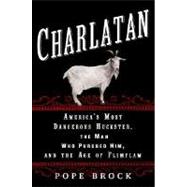 Charlatan : America's Most Dangerous Huckster, the Man Who Pursued Him, and the Age of Flimflam