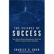 The Science of Success How Market-Based Management Built the World's Largest Private Company