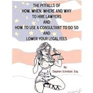 The Pitfalls of How, When, Where and Why to Hire Lawyers and How to Use a Consultant to Do So and Lower Your Legal Fees