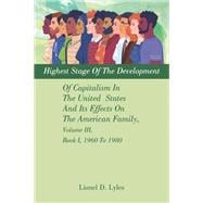 Highest Stage Of The Development Of Capitalism In The United  States     And Its Effects On The American Family, Volume III, Book I, 1960 To 1980