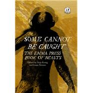 Some Cannot Be Caught: The Emma Press Book of Beasts