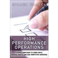 High Performance Operations : Leverage Compliance to Lower Costs, Increase Profits, and Gain Competitive Advantage