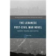 The Lebanese Post-Civil War Novel Memory, Trauma, and Capital