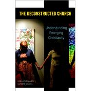 The Deconstructed Church Understanding Emerging Christianity