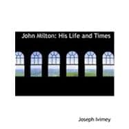 John Milton : His Life and Times