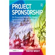 Project Sponsorship: An Essential Guide for Those Sponsoring Projects Within Their Organizations
