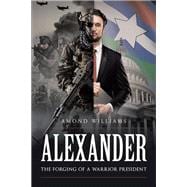 Alexander the Forging of a Warrior President
