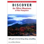 Discover the White Mountains of New Hampshire : A Guide to the Best Hiking, Biking and Paddling