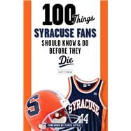 100 Things Syracuse Fans Should Know & Do Before They Die