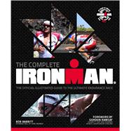 The Complete Ironman® The Official Illustrated Guide to the Ultimate Endurance Race