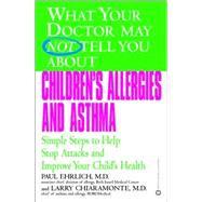 What Your Doctor May Not Tell You about(TM) Children's Allergies and Asthma : Simple Steps to Help Stop Attacks and Improve Your Child's Health