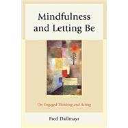 Mindfulness and Letting Be On Engaged Thinking and Acting
