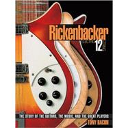 Rickenbacker Electric 12-String The Story of the Guitars, the Music, and the Great Players