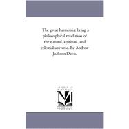 Great Harmonia; Being a Philosophical Revelation of the Natural, Spiritual, and Celestial Universe by Andrew Jackson Davis