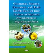 Occurrences, Structure, Biosynthesis, and Health Benefits Based on Their Evidences of Medicinal Phytochemicals in Vegetables and Fruits