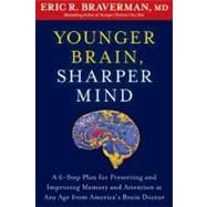 Younger Brain, Sharper Mind A 6-Step Plan for Preserving and Improving Memory and Attention at Any Age from America's Brain Doctor