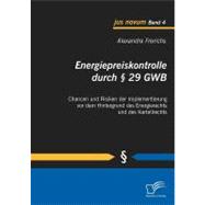 Energiepreiskontrolle Durch § 29 Gwb : Chancen und Risiken der Implementierung Vor Dem Hintergrund des Energierechts und des Kartellrechts