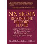 Six Sigma Beyond the Factory Floor : Deployment Strategies for Financial Services, Health Care, and the Rest of the Real Economy